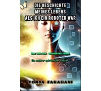 Die Geschichte meines Lebens, als ich ein Roboter war: Ein wahrer spiritueller Führer - Der Weg zum bewussten Leben