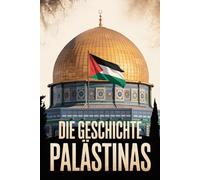 Die Geschichte Palästinas: Zwischen Besatzung, Widerstand und dem Traum von Freiheit
