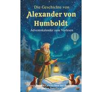 Die Geschichte von Alexander von Humboldt - Adventskalender zum Vorlesen: 24 inspirierende Geschichten aus dem Leben des großen Naturforschers