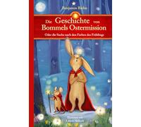Die Geschichte von Bommels Ostermission: Oder die Suche nach den Farben des Frühlings - Ein Abenteuer in 42 halben Kapiteln zum Lesen und Vorlesen