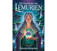 Die Geschichte von Lemurien: Magie, Macht und das vergessene Herz der Erde