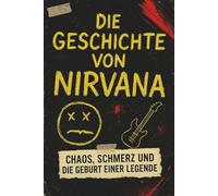Die Geschichte von Nirvana: Chaos, Schmerz und die Geburt einer Legende