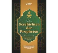 Die Geschichten der Propheten: Der umfassende islamische Wegweiser von Adam bis Muhammad. Die 22 Propheten des Koran: Eine Sammlung aus authentischen Hadithen und spirituellen Weisheiten.