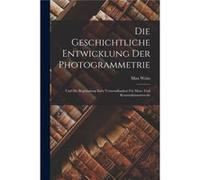 Die Geschichtliche Entwicklung Der Photogrammetrie Und Die Begrndung Ihrer Verwendbarkeit Fr Mess Und Konstruktionszwecke - Max Weiss - Creative Media Par Max WeissMax Weiss (Auteur)