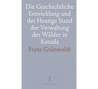 Die Geschichtliche Entwicklung und der Heutige Stand der Verwaltung der Wälder in Kanada