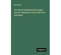 Die Geschichtsphilosophie Hegels und der Hegelianer bis auf Marx und Hartmann