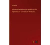 Die Geschichtsphilosophie Hegels Und Der Hegelianer Bis Auf Marx Und Hartmann