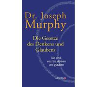 Die Gesetze des Denkens und Glaubens: Sie sind, was Sie denken und glauben