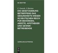 Die Gesetzgebung betreffend das Gesundheitswesen im deutschen Reich fr Behrden Aerzte Apotheker und Gewerbetreibende - C. Goesch - De Gruyter - Livre en A C. GoeschC. Goesch (Auteur)