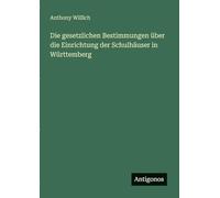 Die gesetzlichen Bestimmungen über die Einrichtung der Schulhäuser in Württemberg