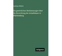 Die gesetzlichen Bestimmungen über die Einrichtung der Schulhäuser in Württemberg