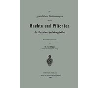 Die Gesetzlichen Bestimmungen Über Die Rechte Und Pflichten Der Deutschen Apothekergehülfen
