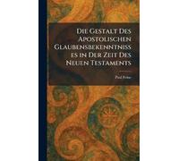Die Gestalt Des Apostolischen Glaubensbekenntnisses in Der Zeit Des Neuen Testaments