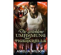 Die gestohlene Umarmung der Tigerkralle: Eine Tigerromanze erzwungener Nähe: Vom Feind zum Liebenden