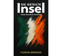 Die geteilte Insel: Irlands dramatische Geschichte: Von der Eroberung über die Hungersnot bis zum Friedensprozess: 800 Jahre irische Geschichte