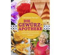 Die Gewürz-Apotheke: Einfache Rezepturen aus der traditionellen orientalischen Heilkunde