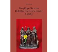 Die giftige Narzisse Gelebter Narzissmus in der Familie