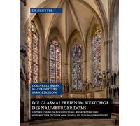 Die Glasmalereien im Westchor des Naumburger Doms: Untersuchungen zu Gestaltung, Werkprozess und historischer Technologie vom 13. bis zum 20. Jahrhundert