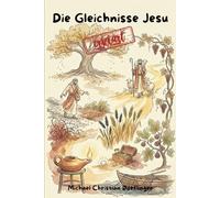 Die Gleichnisse Jesu erklärt: Wegweiser für Glauben, Leben und Miteinander