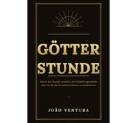 Die Götterstunde: Was in der Stunde zwischen den Schlafen geschieht - und wie du als ein anderer daraus zurückkommst