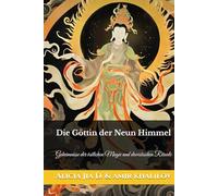 Die Göttin der Neun Himmel: Geheimnisse der östlichen Magie und daoistischen Rituale