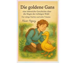 Die goldene Gans - eine lehrreiche Geschichte über die Magie der richtigen Wahl: Für ruhige Nächte und süße Träume