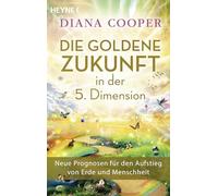 Die Goldene Zukunft in der 5. Dimension: Neue Prognosen für den Aufstieg von Erde und Menschheit