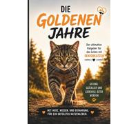 Die Goldenen Jahre: Der ultimative Ratgeber für das Leben mit Seniorkatzen