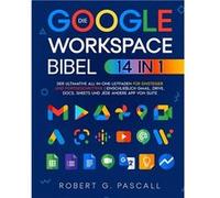 Die GoogleWorkspaceBibel 14in1 Der ultimative AllinOneLeitfaden fr Einsteiger und Fortgeschrittene einschlielich Gmail Drive Docs Sheets und jede andere A Robert G. PascallRobert G. Pascall (Auteur)