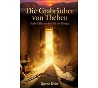 Die Grabräuber von Theben: Sechs Fälle aus dem Tal der Könige