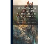 Die Grafen Von Schärding, Vornbach Und Neuburg Am Inn: Historisch-Romantische Erzählung Aus Der Vorzeit