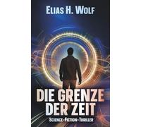 Die Grenze der Zeit: Ein Science-Fiction-Thriller über Identität, Verlust und den Preis menschlicher Sehnsucht