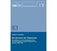 Die Grenzen der Diplomatie: Grenzdiskurse und Verhandlungen über Grenzziehungen zwischen Frankreich und Spanien 1635-1700