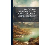 Die Grenzen zwischen Malerei und Plastik und die Gesetze des Reliefs