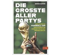 Die größte aller Partys - die WM-Tagebücher von einem der renommiertesten Fußballjournalisten unserer Zeit: Warum ich wegen der Fußball-WM meinen Job ... plötzlich nicht mehr Darth Vader war