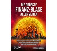 Die größte Finanz-Blase aller Zeiten: Wieso das globale Finanzsystem in Kürze kollabiert und wie Sie Ihre Ersparnisse vor Enteignung, Euro-Crash und Inflation schützen