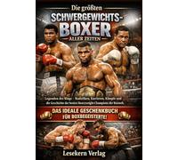 Die größten Schwergewichts-Boxer aller Zeiten: Legenden des Rings - Statistiken, Karrieren, Kämpfe und die Geschichte der besten Heavyweight-Champions der Boxwelt