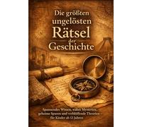 Die größten ungelösten Rätsel der Geschichte: Spannendes Wissen, wahre Mysterien, geheime Spuren und verblüffende Theorien - für Kinder ab 12 Jahren