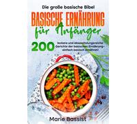 Die große basische Bibel - basische Ernährung für Anfänger: 200 leckere und abwechslungsreiche Gerichte der basischen Ernährung - einfach basisch ernähren!