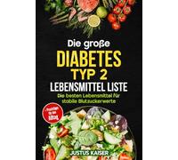 Die große Diabetes Typ 2 Lebensmittel Liste: Die besten Lebensmittel auf einen Blick. Ihr Wegweiser für eine gesunde Ernährung bei Diabetes + praktische Alltagstipps für gute Blutzuckerwerte