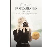 Die große Fotografen Challenge - In 24 Tagen zu mehr Kunden, Erfolg & Selbstbewusstsein im Fotografie-Business I: Erste Ergebnisse in 15 Minuten pro ... & Meditationen I Als Adventskalender geeignet