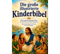 Die große illustrierte Kinderbibel: 40 unvergessliche Bibelgeschichten aus dem Alten und Neuen Testament • Wunderschön illustriert für Kinder von 6 bis 12 Jahren