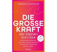 Die große Kraft der kleinen Schritte: Gedankenschätze, die dich überraschen, berühren und über den Tellerrand blicken lassen. 44 stärkende Impulse