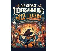 Die grosse Liedersammlung 112 Lieder: Sammlung von 112 bekannten Songs & Klassikern mit Noten, Texten & Akkorden für Klavier, Gitarre & Gesang