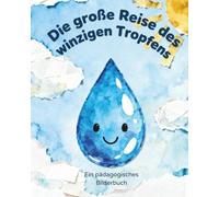 Die große Reise des kleinen Wassertropfens: Ein Abenteuer durch Wolken, Bäche und Ozeane - Naturwissen und Wasserkreislauf für kleine Entdecker
