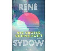 Die große Sehnsucht: Roman. Ein Roman über Freundschaft, große Träume und die 90er-Jahre