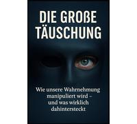 „Die große Täuschung“: Wie unsere Wahrnehmung manipuliert wird - und was wirklich dahintersteckt.