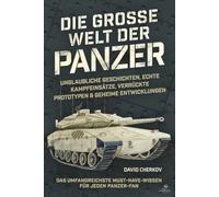 Die große Welt der Panzer: Unglaubliche Geschichten, echte Kampfeinsätze, verrückte Prototypen & geheime Entwicklungen: das umfangreichste Must-have-Wissen für jeden Panzer-Fan