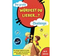 Die große Würdest du lieber…?-Challenge: Das witzige Fragespiel für Kinder - geniale Fragen zum Schieflachen, Nachdenken und Staunen