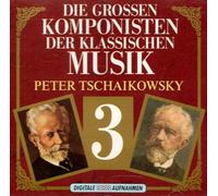 Die Grossen Komponisten Der Klassischen Musik - Peter Tschaikowsky 3 CD